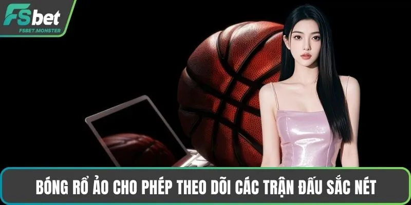 Bóng rổ ảo cho phép theo dõi các trận đấu sắc nét