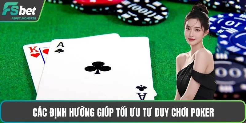  Các định hướng giúp tối ưu tư duy chơi Poker