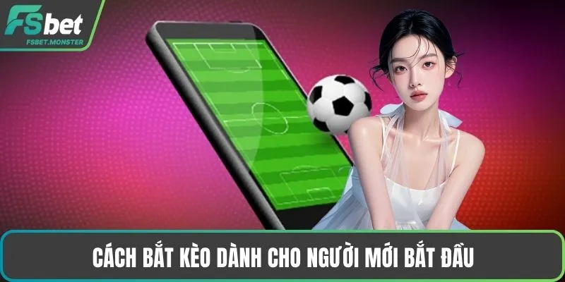 Cách bắt kèo dành cho người mới bắt đầu