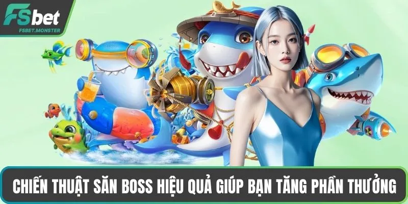 Chiến thuật săn boss hiệu quả giúp bạn tăng phần thưởng