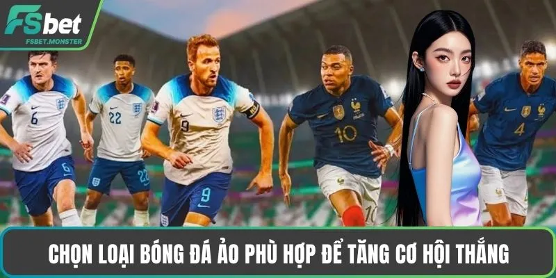 Chọn loại bóng đá ảo phù hợp để tăng cơ hội thắng