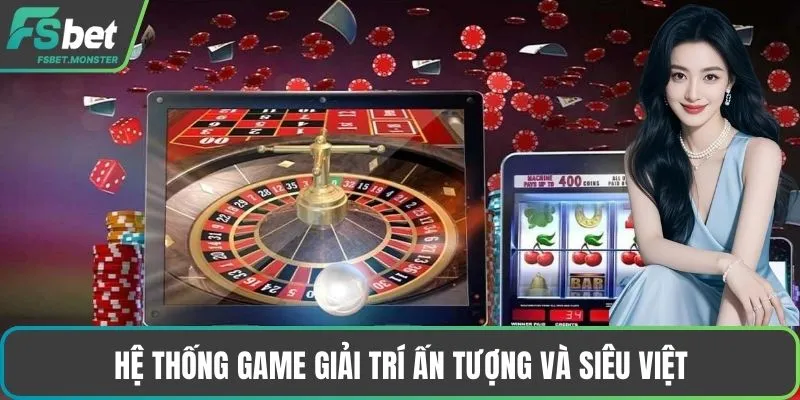 Hệ thống game giải trí ấn tượng và siêu việt