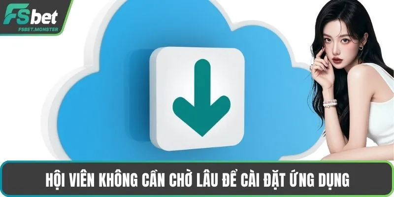 Hội viên không cần chờ lâu để cài đặt ứng dụng