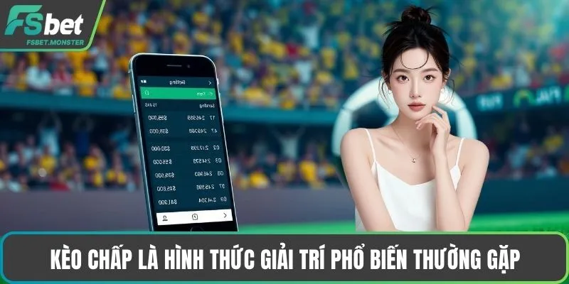 Kèo chấp là hình thức giải trí phổ biến thường gặp