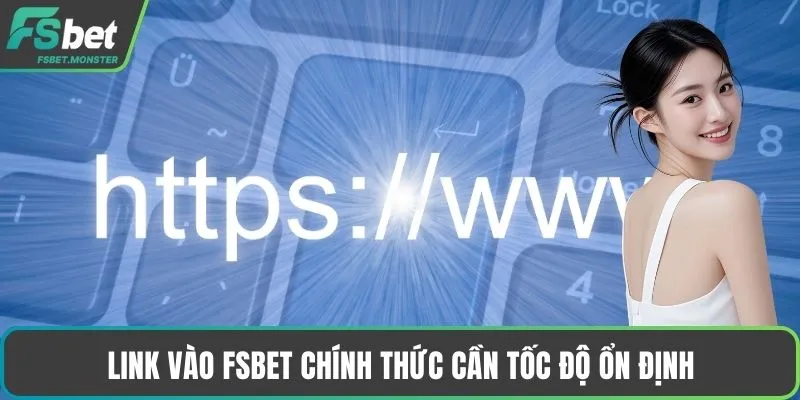 Link vào Fsbet chính thức cần tốc độ ổn định