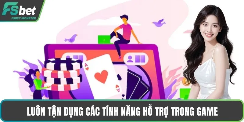 Luôn tận dụng các tính năng hỗ trợ trong game