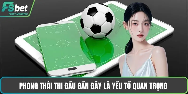 Phong thái thi đấu gần đây là yếu tố quan trọng