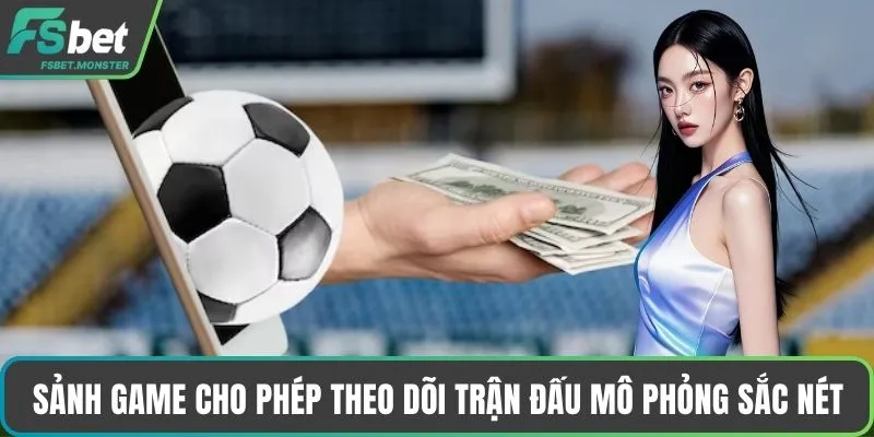 Sảnh game cho phép theo dõi trận đấu mô phỏng sắc nét