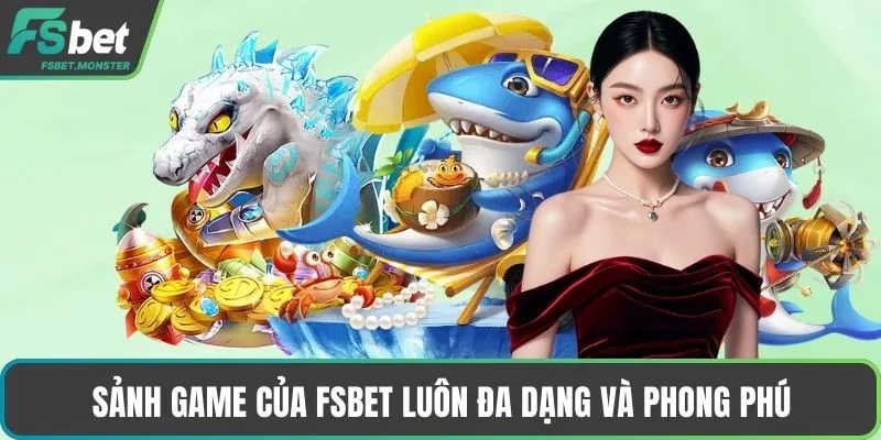 Sảnh game của Fsbet luôn đa dạng và phong phú