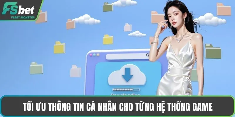 Tối ưu thông tin cá nhân cho từng hệ thống game