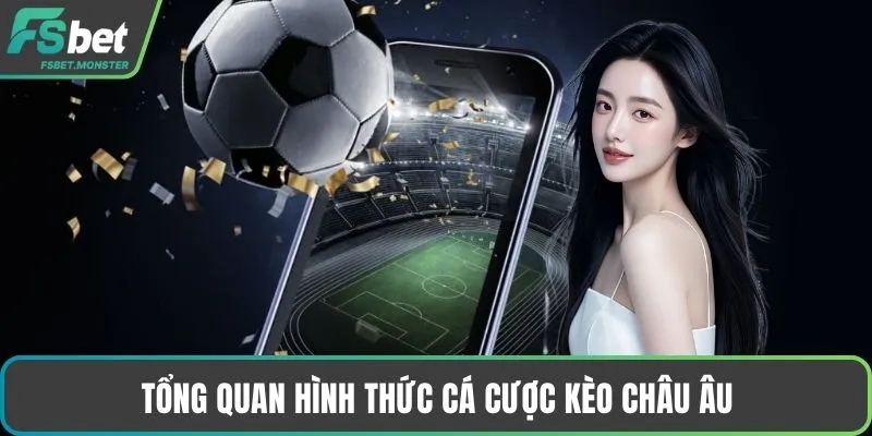 Tổng quan hình thức cá cược kèo châu Âu