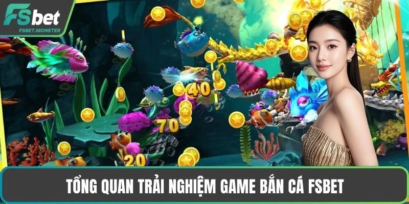 Tổng quan trải nghiệm game bắn cá Fsbet