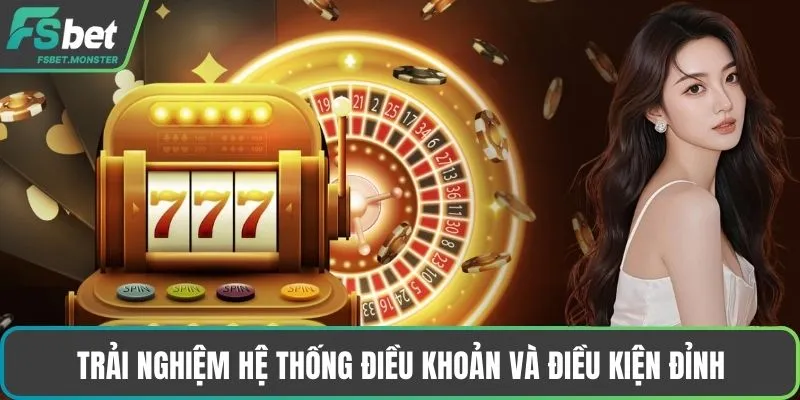 Trải nghiệm hệ thống điều khoản và điều kiện đỉnh