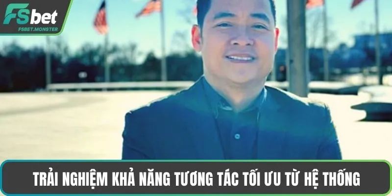 Trải nghiệm khả năng tương tác tối ưu từ hệ thống