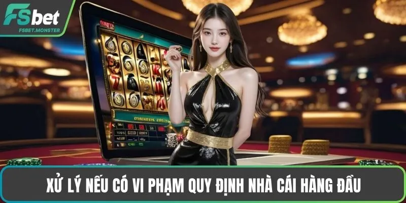 Xử lý nếu có vi phạm quy định nhà cái hàng đầu